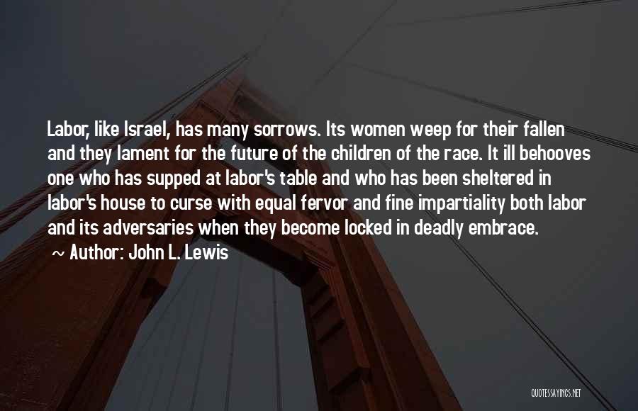 John L. Lewis Quotes: Labor, Like Israel, Has Many Sorrows. Its Women Weep For Their Fallen And They Lament For The Future Of The