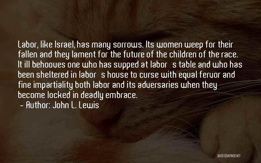John L. Lewis Quotes: Labor, Like Israel, Has Many Sorrows. Its Women Weep For Their Fallen And They Lament For The Future Of The