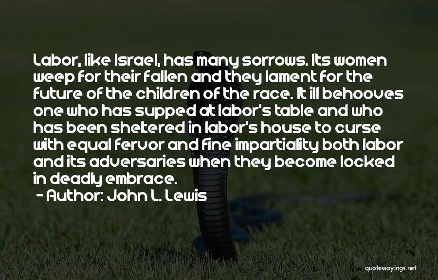 John L. Lewis Quotes: Labor, Like Israel, Has Many Sorrows. Its Women Weep For Their Fallen And They Lament For The Future Of The