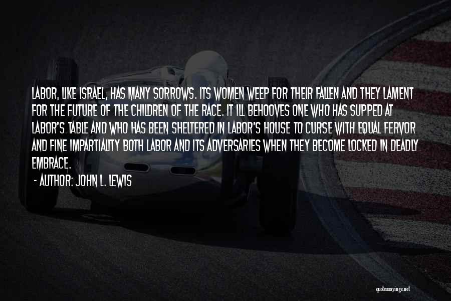 John L. Lewis Quotes: Labor, Like Israel, Has Many Sorrows. Its Women Weep For Their Fallen And They Lament For The Future Of The