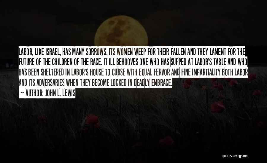 John L. Lewis Quotes: Labor, Like Israel, Has Many Sorrows. Its Women Weep For Their Fallen And They Lament For The Future Of The