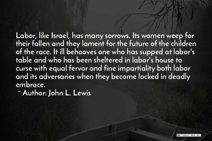 John L. Lewis Quotes: Labor, Like Israel, Has Many Sorrows. Its Women Weep For Their Fallen And They Lament For The Future Of The