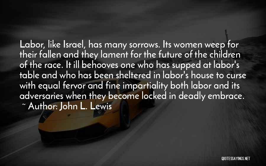 John L. Lewis Quotes: Labor, Like Israel, Has Many Sorrows. Its Women Weep For Their Fallen And They Lament For The Future Of The