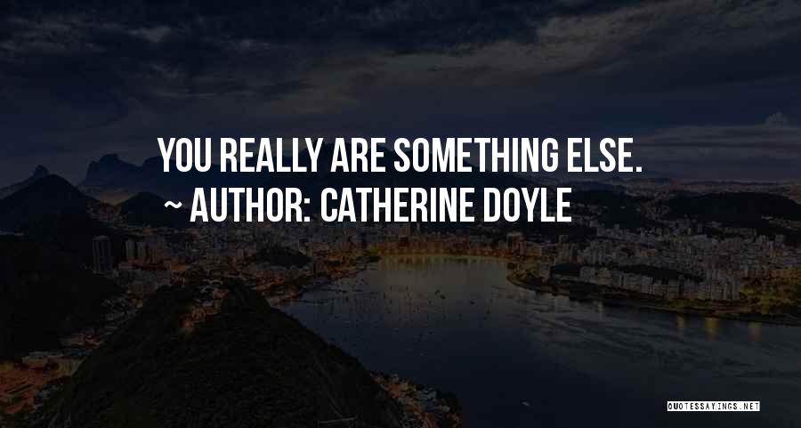 Catherine Doyle Quotes: You Really Are Something Else.