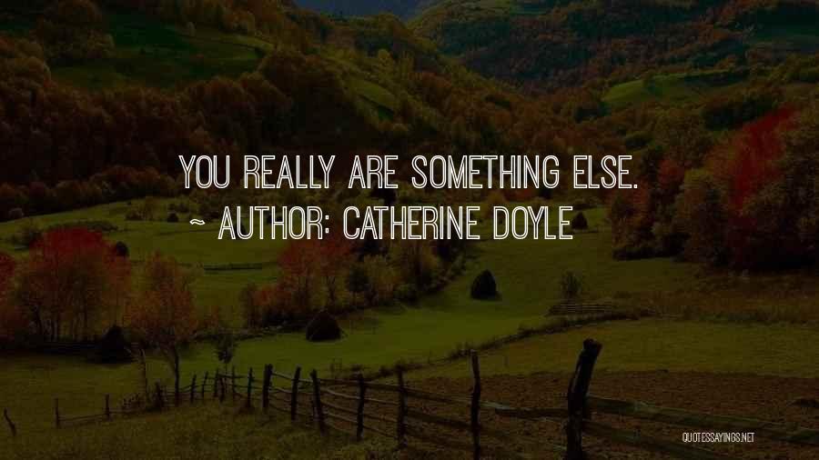 Catherine Doyle Quotes: You Really Are Something Else.