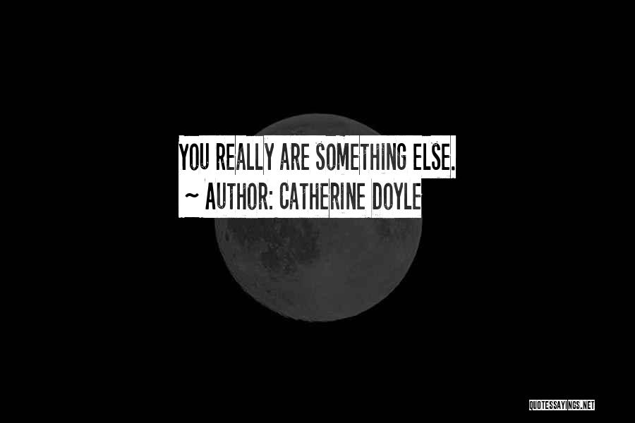 Catherine Doyle Quotes: You Really Are Something Else.