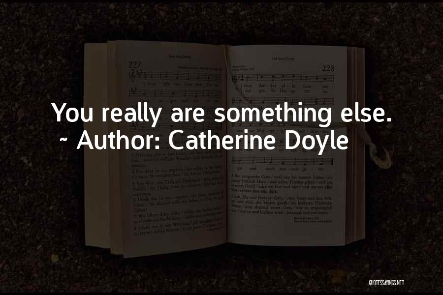 Catherine Doyle Quotes: You Really Are Something Else.