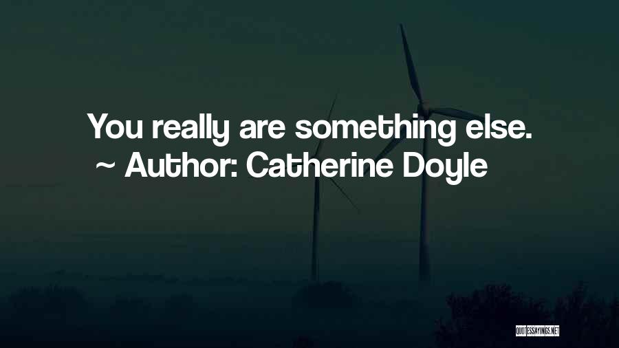 Catherine Doyle Quotes: You Really Are Something Else.