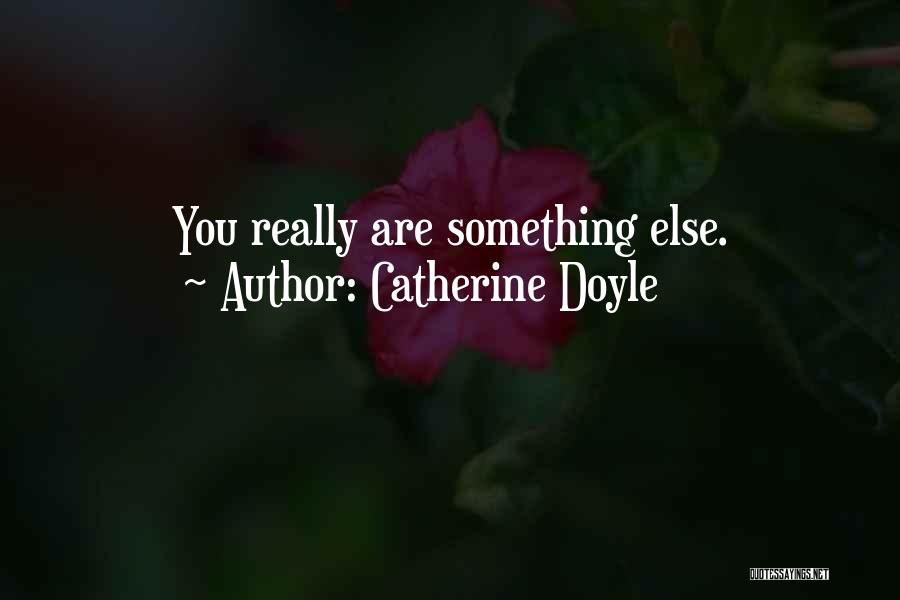 Catherine Doyle Quotes: You Really Are Something Else.