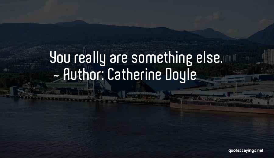 Catherine Doyle Quotes: You Really Are Something Else.