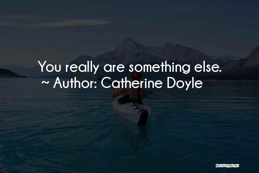 Catherine Doyle Quotes: You Really Are Something Else.