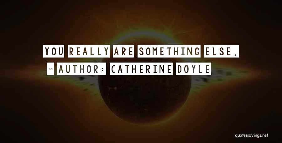 Catherine Doyle Quotes: You Really Are Something Else.