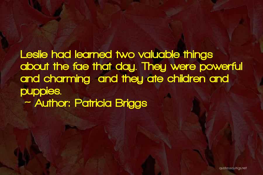 Patricia Briggs Quotes: Leslie Had Learned Two Valuable Things About The Fae That Day. They Were Powerful And Charming And They Ate Children