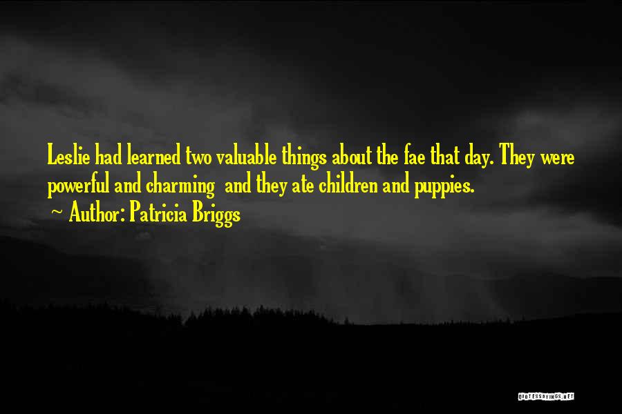 Patricia Briggs Quotes: Leslie Had Learned Two Valuable Things About The Fae That Day. They Were Powerful And Charming And They Ate Children