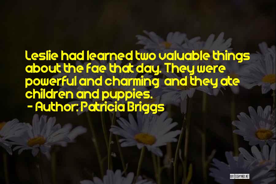 Patricia Briggs Quotes: Leslie Had Learned Two Valuable Things About The Fae That Day. They Were Powerful And Charming And They Ate Children