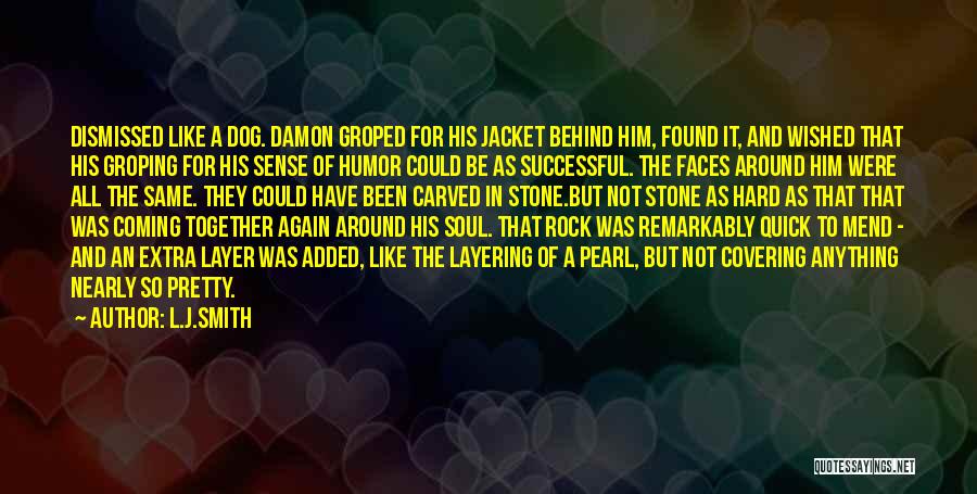 L.J.Smith Quotes: Dismissed Like A Dog. Damon Groped For His Jacket Behind Him, Found It, And Wished That His Groping For His