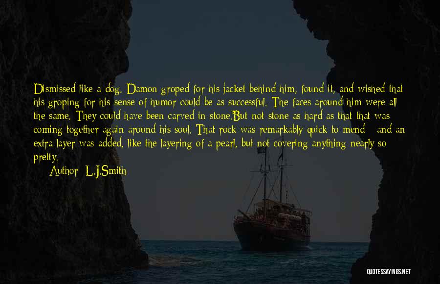L.J.Smith Quotes: Dismissed Like A Dog. Damon Groped For His Jacket Behind Him, Found It, And Wished That His Groping For His