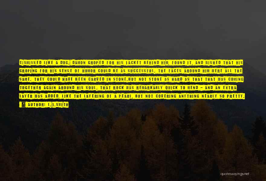 L.J.Smith Quotes: Dismissed Like A Dog. Damon Groped For His Jacket Behind Him, Found It, And Wished That His Groping For His