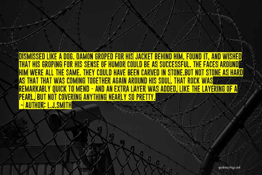 L.J.Smith Quotes: Dismissed Like A Dog. Damon Groped For His Jacket Behind Him, Found It, And Wished That His Groping For His