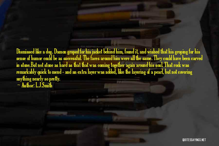 L.J.Smith Quotes: Dismissed Like A Dog. Damon Groped For His Jacket Behind Him, Found It, And Wished That His Groping For His