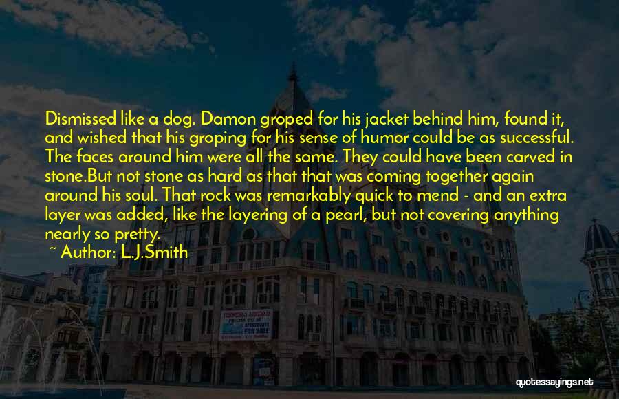 L.J.Smith Quotes: Dismissed Like A Dog. Damon Groped For His Jacket Behind Him, Found It, And Wished That His Groping For His