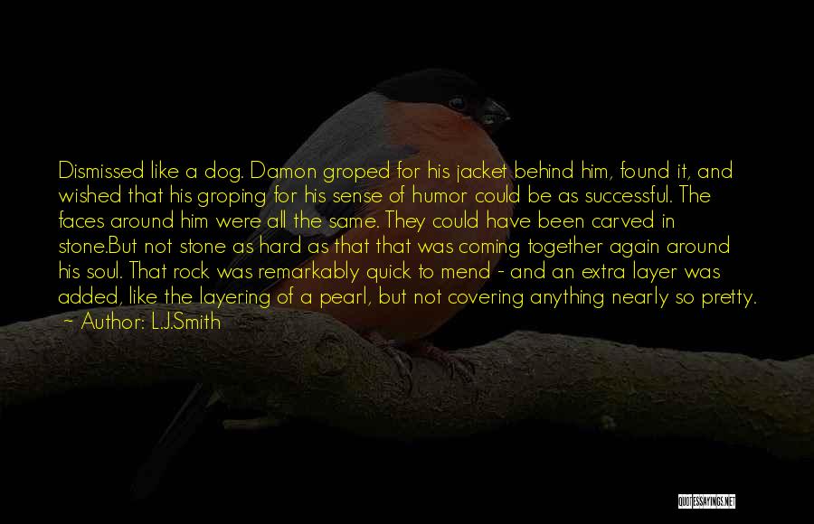 L.J.Smith Quotes: Dismissed Like A Dog. Damon Groped For His Jacket Behind Him, Found It, And Wished That His Groping For His