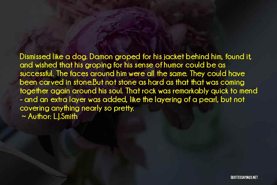 L.J.Smith Quotes: Dismissed Like A Dog. Damon Groped For His Jacket Behind Him, Found It, And Wished That His Groping For His