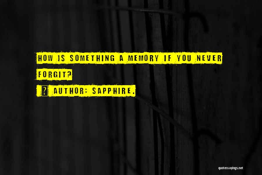 Sapphire. Quotes: How Is Something A Memory If You Never Forgit?