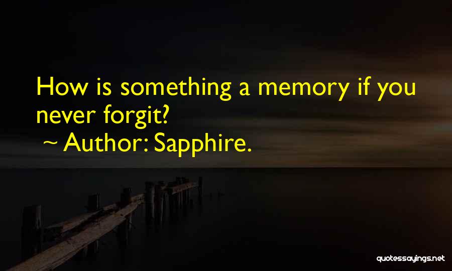 Sapphire. Quotes: How Is Something A Memory If You Never Forgit?