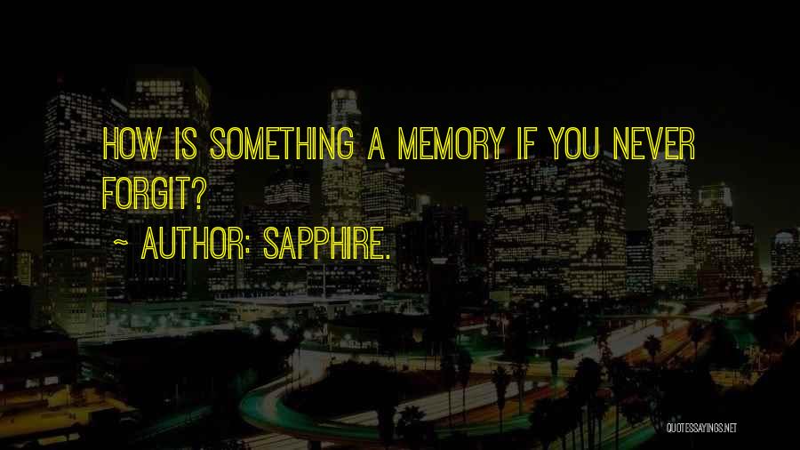 Sapphire. Quotes: How Is Something A Memory If You Never Forgit?