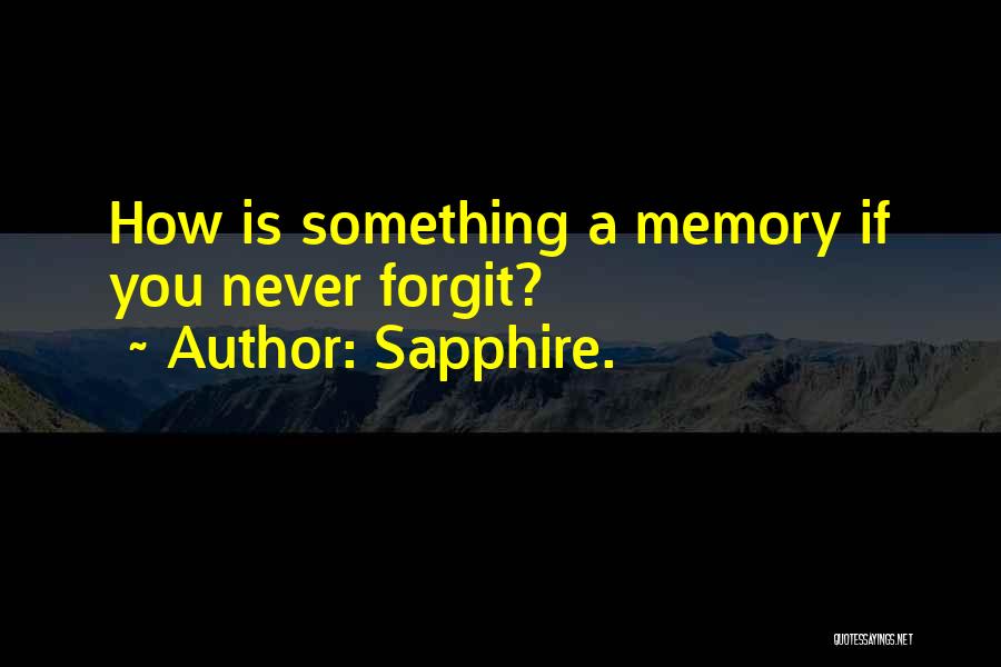 Sapphire. Quotes: How Is Something A Memory If You Never Forgit?