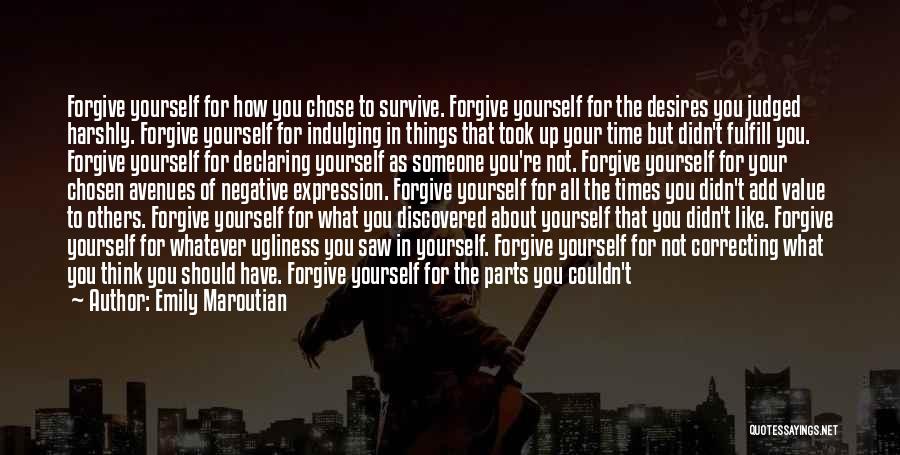 Emily Maroutian Quotes: Forgive Yourself For How You Chose To Survive. Forgive Yourself For The Desires You Judged Harshly. Forgive Yourself For Indulging