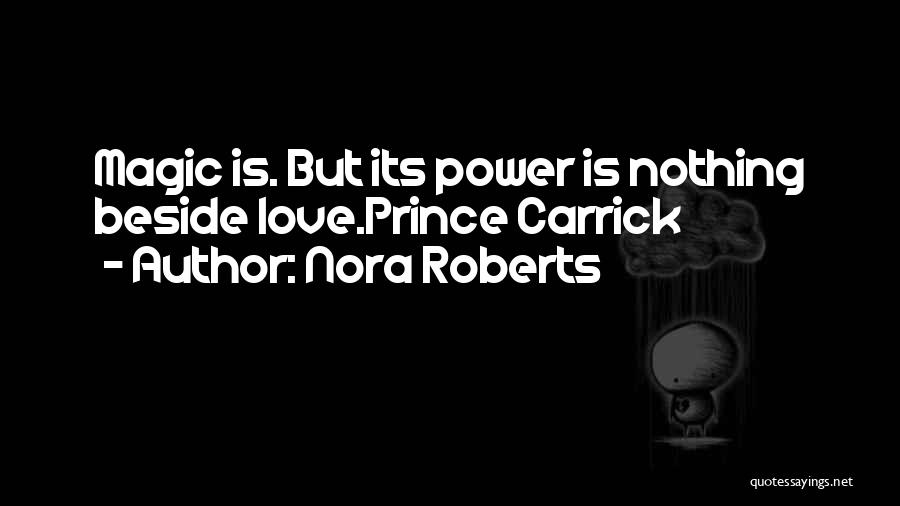 Nora Roberts Quotes: Magic Is. But Its Power Is Nothing Beside Love.prince Carrick