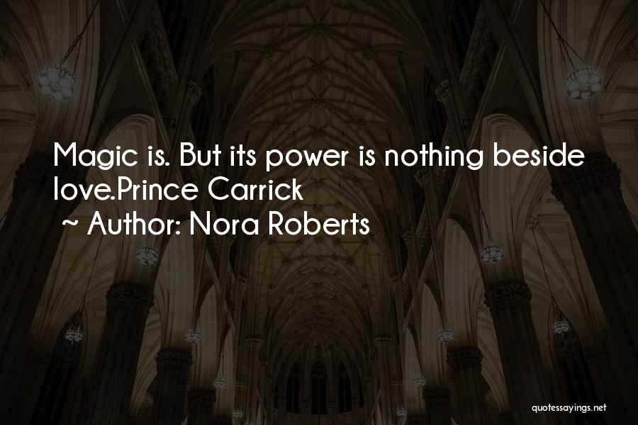 Nora Roberts Quotes: Magic Is. But Its Power Is Nothing Beside Love.prince Carrick