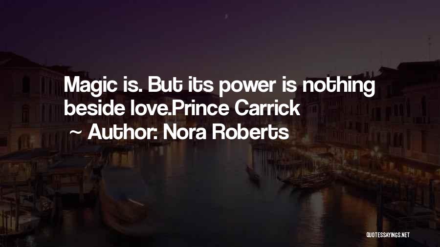 Nora Roberts Quotes: Magic Is. But Its Power Is Nothing Beside Love.prince Carrick