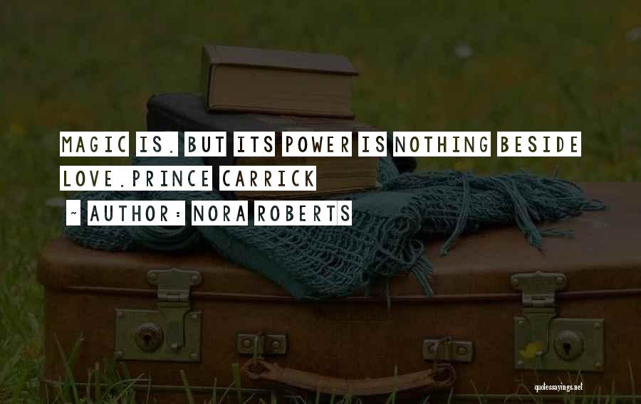 Nora Roberts Quotes: Magic Is. But Its Power Is Nothing Beside Love.prince Carrick
