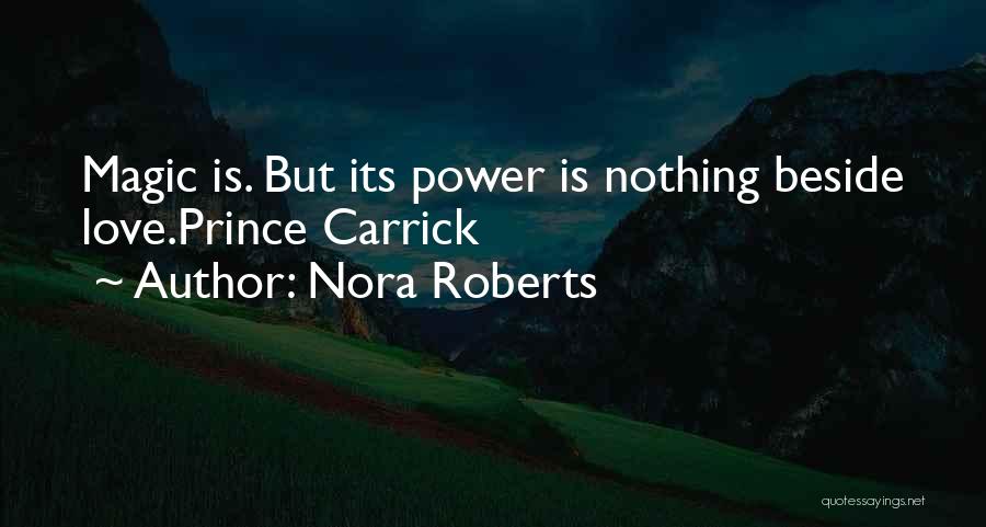 Nora Roberts Quotes: Magic Is. But Its Power Is Nothing Beside Love.prince Carrick
