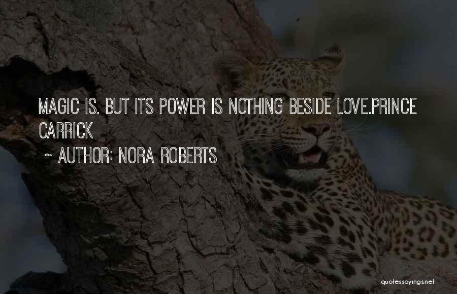 Nora Roberts Quotes: Magic Is. But Its Power Is Nothing Beside Love.prince Carrick