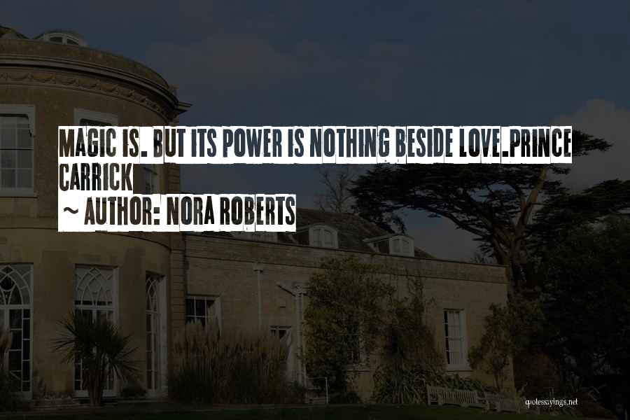 Nora Roberts Quotes: Magic Is. But Its Power Is Nothing Beside Love.prince Carrick