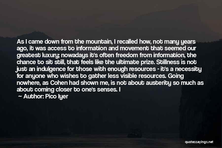 Pico Iyer Quotes: As I Came Down From The Mountain, I Recalled How, Not Many Years Ago, It Was Access To Information And