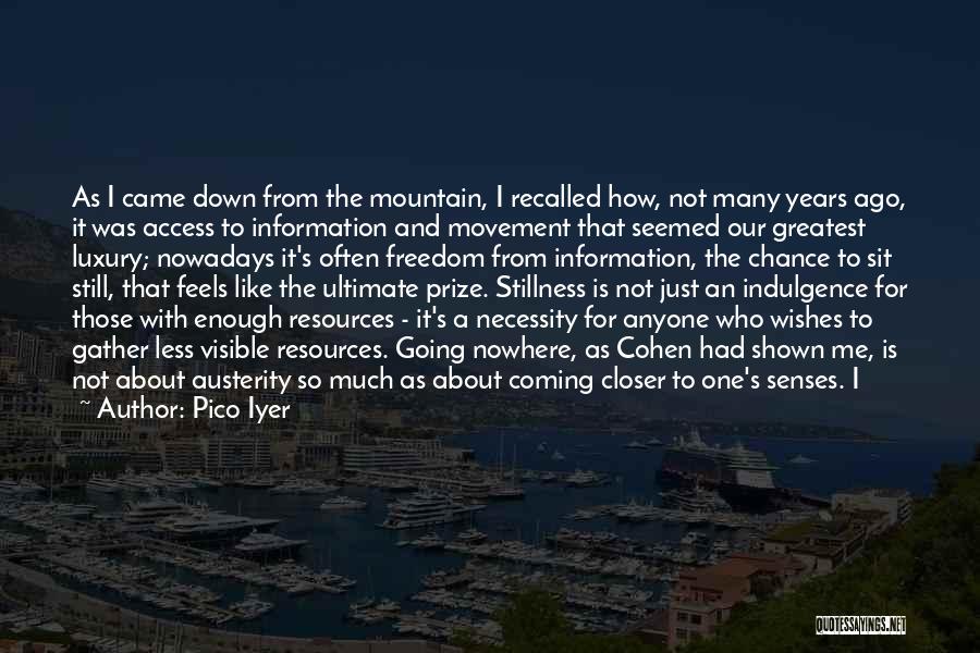 Pico Iyer Quotes: As I Came Down From The Mountain, I Recalled How, Not Many Years Ago, It Was Access To Information And