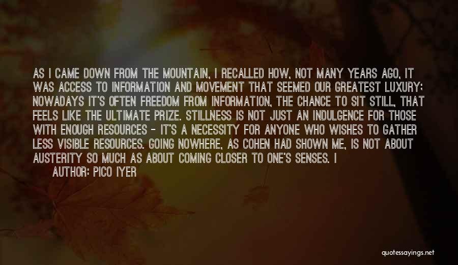 Pico Iyer Quotes: As I Came Down From The Mountain, I Recalled How, Not Many Years Ago, It Was Access To Information And
