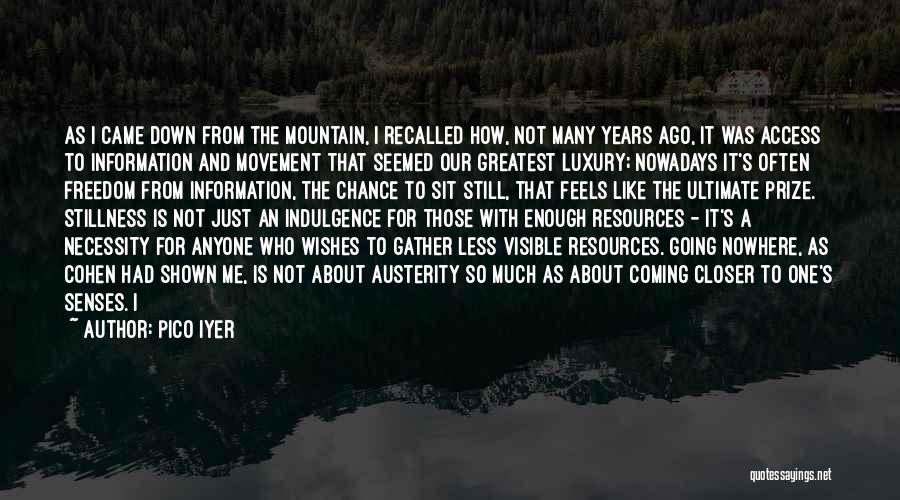 Pico Iyer Quotes: As I Came Down From The Mountain, I Recalled How, Not Many Years Ago, It Was Access To Information And