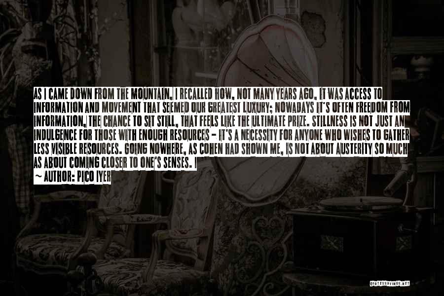 Pico Iyer Quotes: As I Came Down From The Mountain, I Recalled How, Not Many Years Ago, It Was Access To Information And