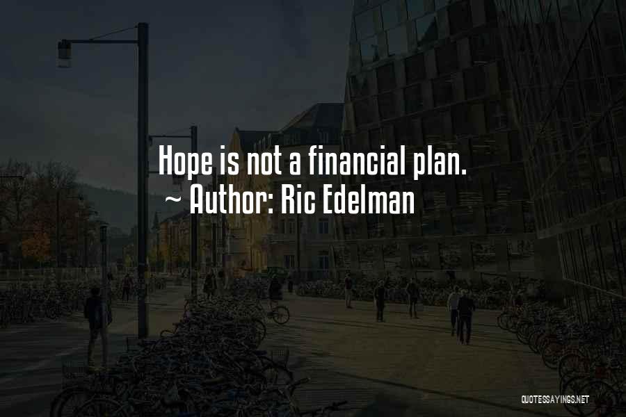 Ric Edelman Quotes: Hope Is Not A Financial Plan.