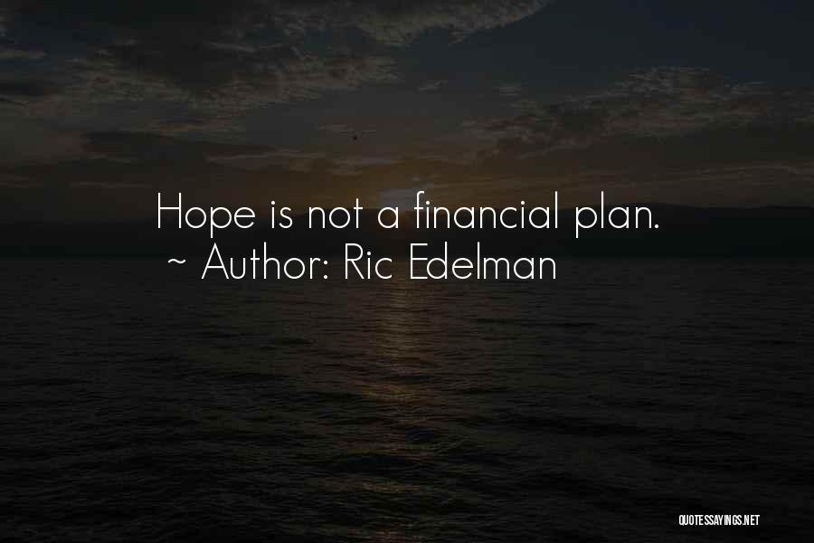 Ric Edelman Quotes: Hope Is Not A Financial Plan.