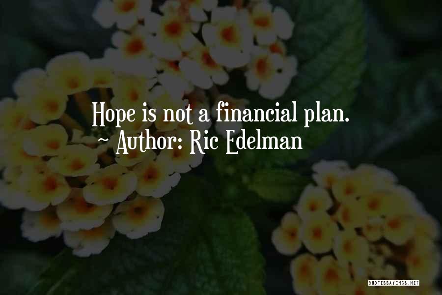 Ric Edelman Quotes: Hope Is Not A Financial Plan.