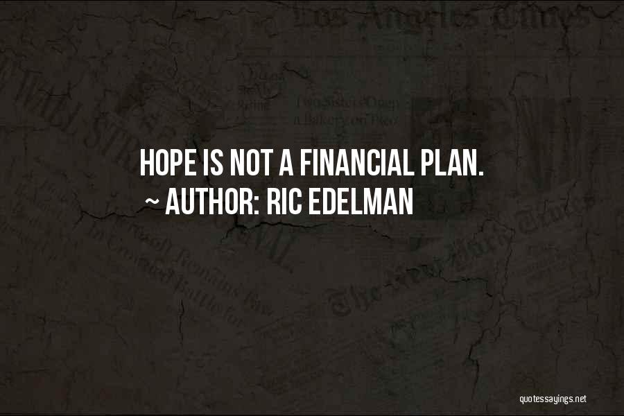 Ric Edelman Quotes: Hope Is Not A Financial Plan.