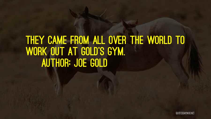 Joe Gold Quotes: They Came From All Over The World To Work Out At Gold's Gym.