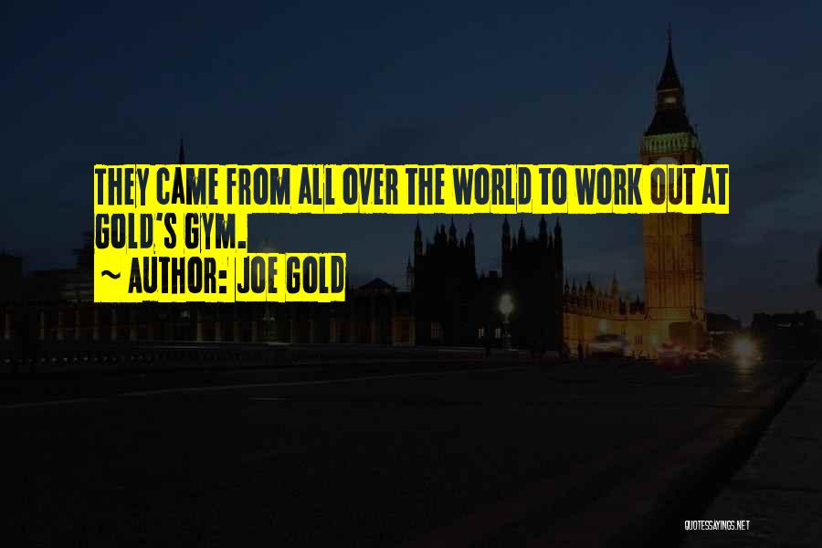 Joe Gold Quotes: They Came From All Over The World To Work Out At Gold's Gym.